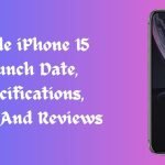 Apple iPhone 15 Launch Date, Specifications, Price, And Reviews