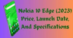 Nokia 10 Edge (2023) Price, Launch Date, And Specifications